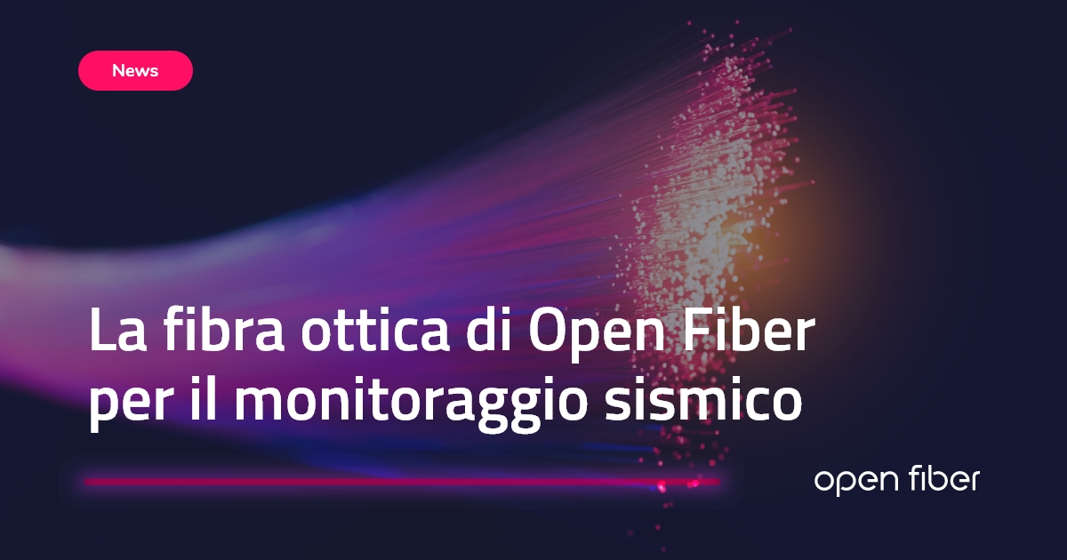 La fibra ottica di Open Fiber per il monitoraggio sismico